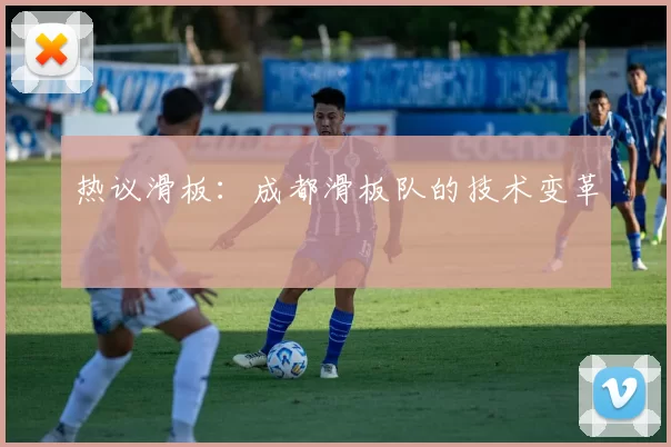 热议滑板：成都滑板队的技术变革